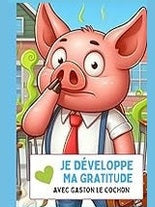 Je développe ma gratitude avec Gaston le cochon - Editions MCP