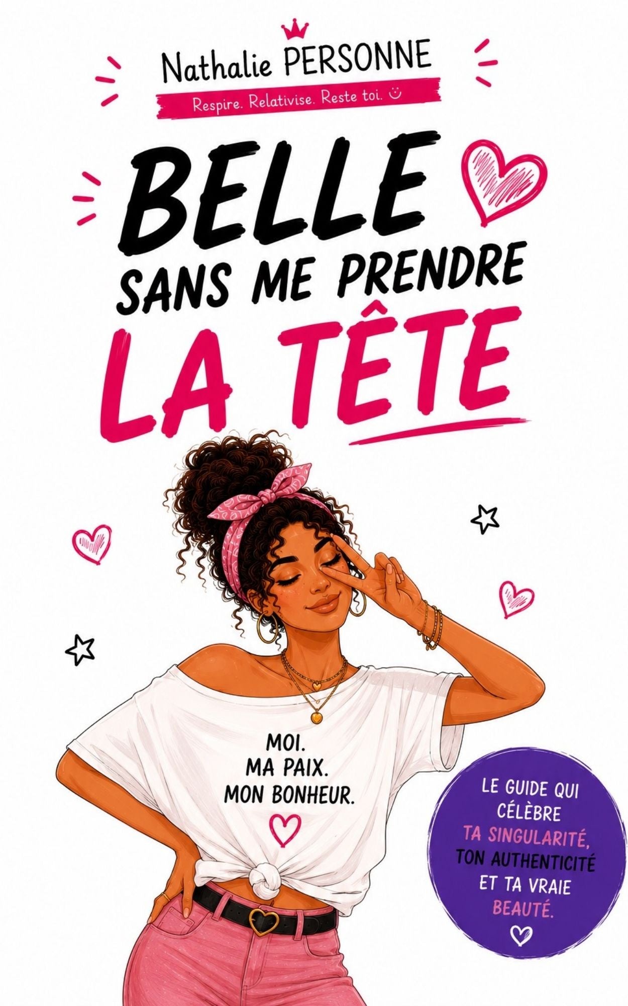 Belle sans me prendre la tête Le guide qui célèbre ta singularité, ton authenticité et ta vraie beauté.