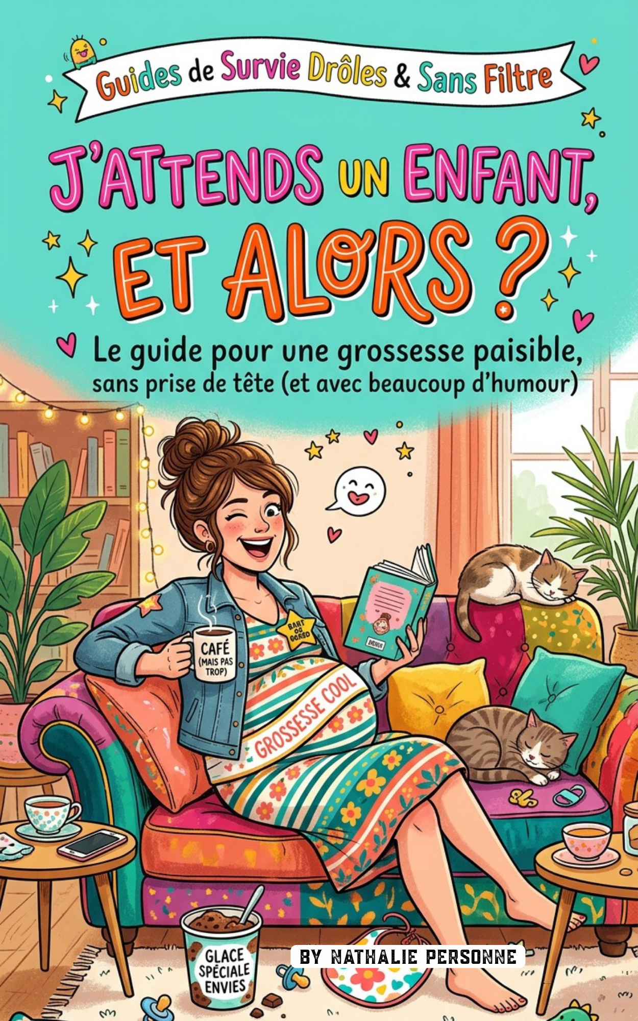 J’attends un enfant, et alors ? Le guide pour une grossesse paisible, sans prise de tête (et avec beaucoup d’humour) - Nathalie Personne