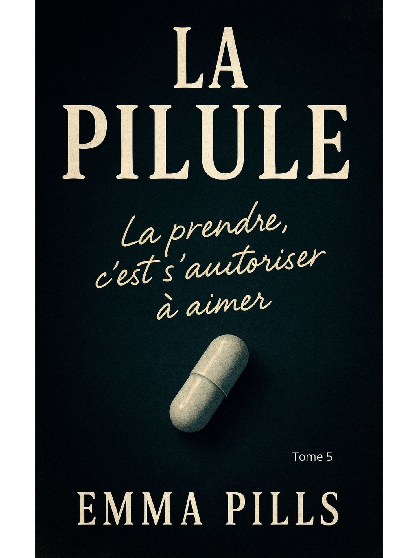 La pilule : Tome 5 La prendre c'est s'autoriser à aimer - Emma Pills