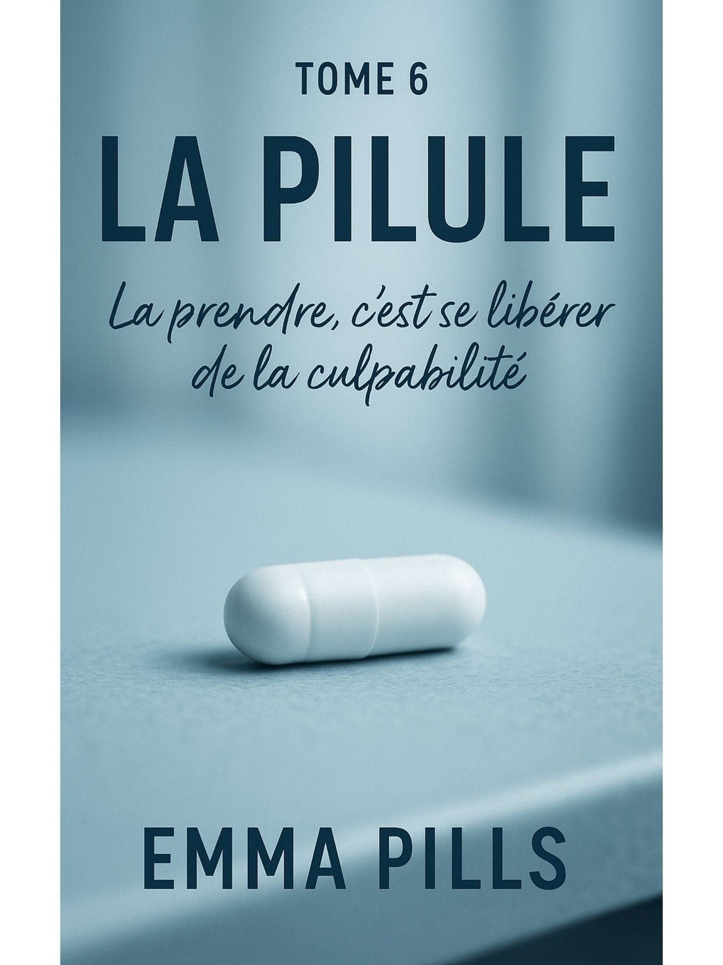 La pilule : Tome 6 La prendre c'est se libérer de la culpabilité - Emma Pills