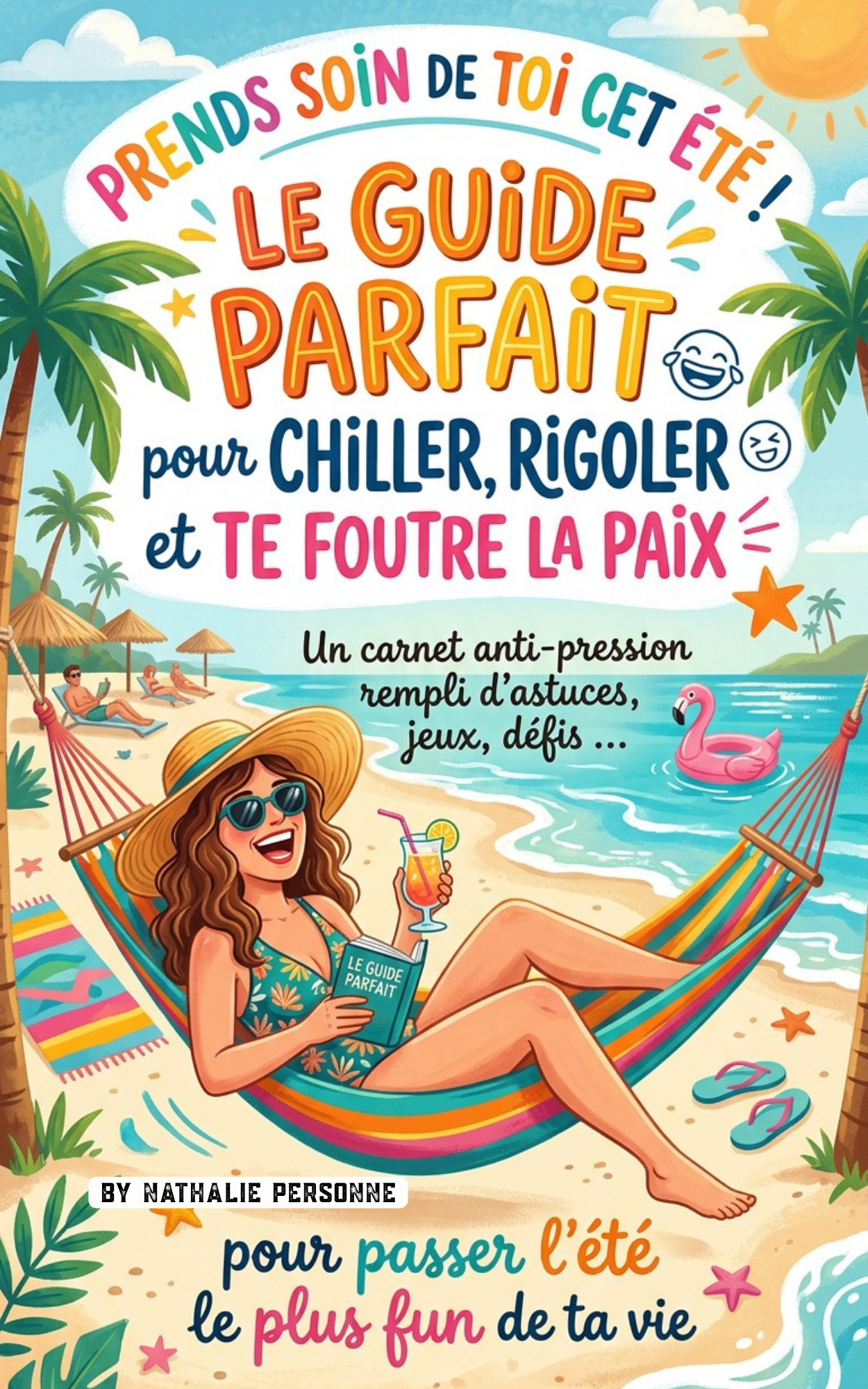 Prends soin de toi cet été ! (Le guide parfait pour chiller, rigoler et te foutre la paix) - Nathalie Personne