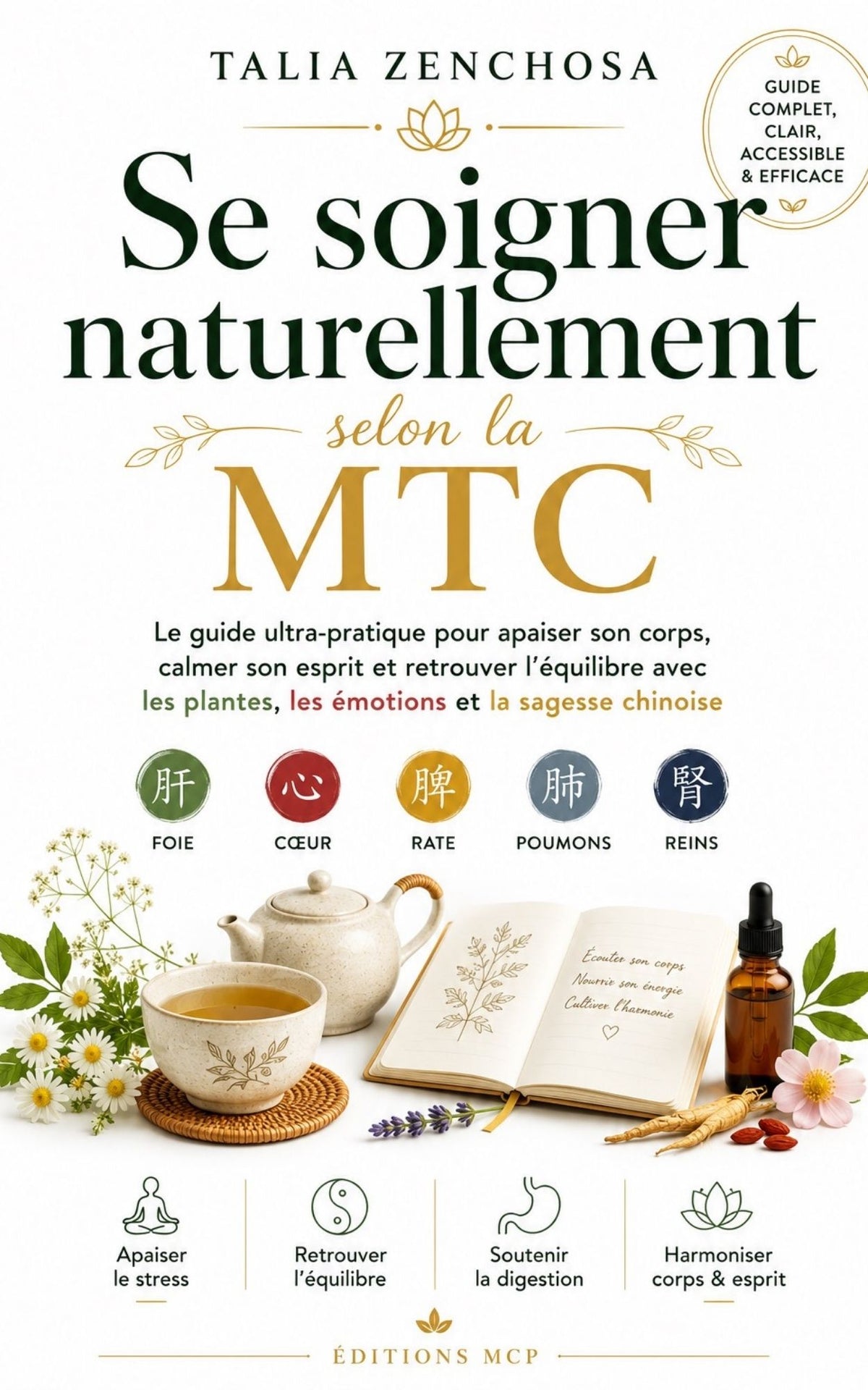 Se soigner naturellement selon la MTC - Le guide ultra-pratique pour apaiser son corps, calmer son esprit et retrouver l'équilibre avec les plantes, les émotions et la sagesse chinoise - Talia Zenchosa