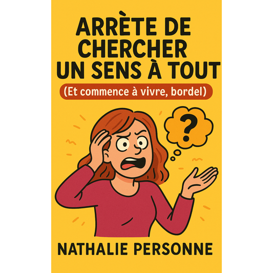Arrête de chercher un sens à tout