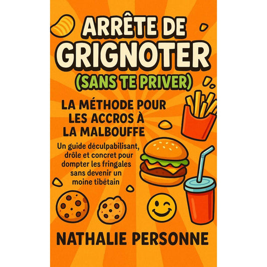 Arrête de grignoter (sans te priver) La méthode pour les accros à la malbouffe