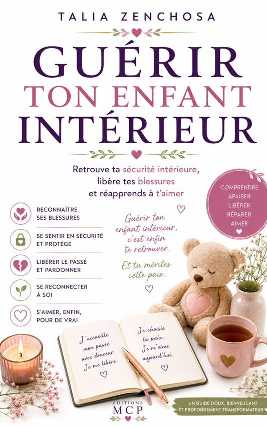Guérir ton enfant intérieur - Retrouve ta sécurité intérieure, libère tes blessures et réapprends à t'aimer -Talia Zenchosa