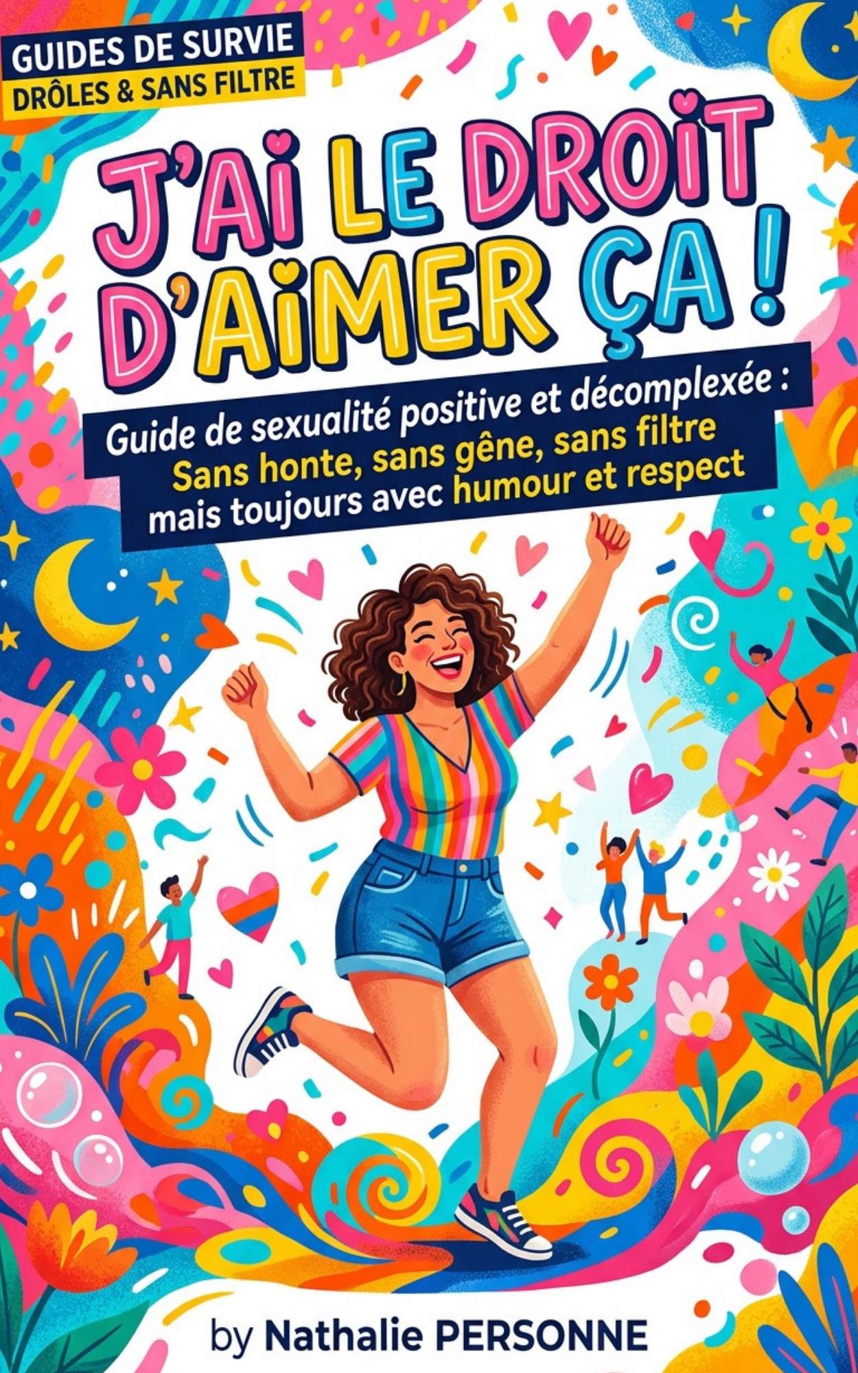 J’ai le droit d’aimer ça ! – guide de sexualité positive et décomplexée - Nathalie Personne