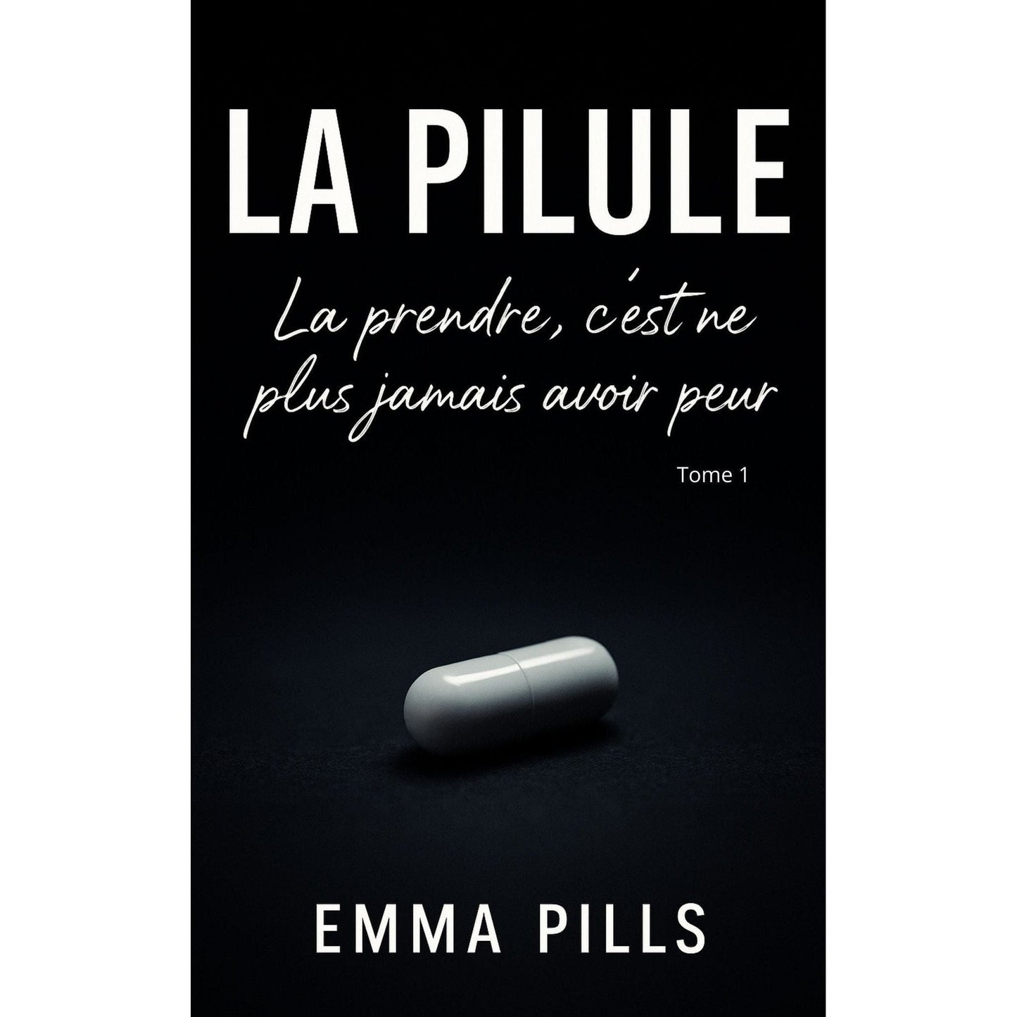 La pilule : Tome 1 La prendre c'est ne plus jamais avoir peur - Emma Pills
