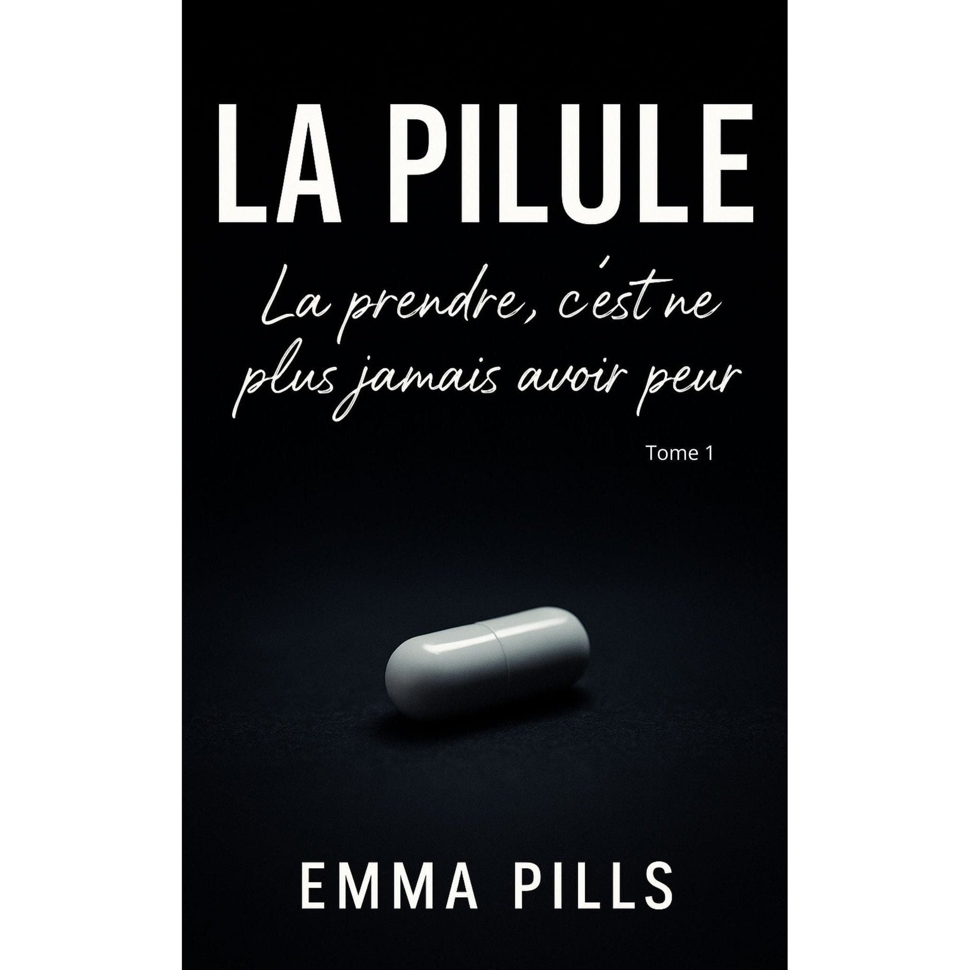 La pilule : Tome 1 La prendre c'est ne plus jamais avoir peur - Emma Pills