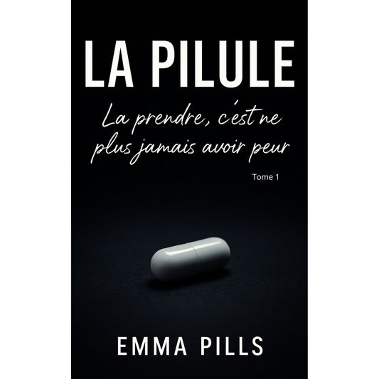 La pilule : Tome 1 La prendre c'est ne plus jamais avoir peur - Emma Pills