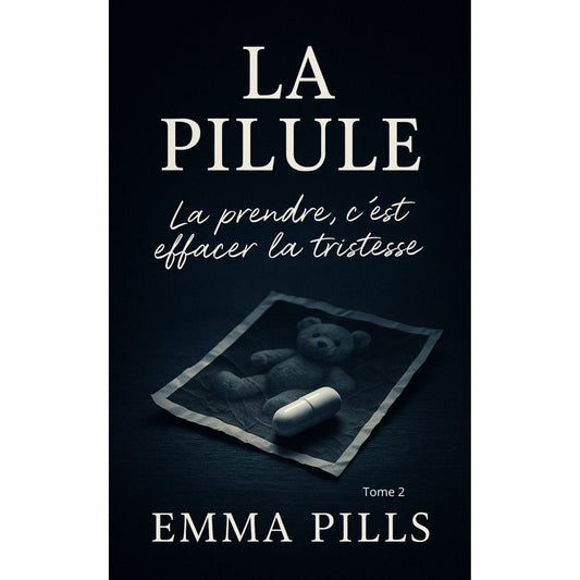 La pilule : Tome 2 La prendre c'est effacer la tristesse - Emma Pills