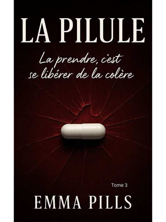 La pilule : Tome 3 La prendre c'est se libérer de la colère - Emma Pills