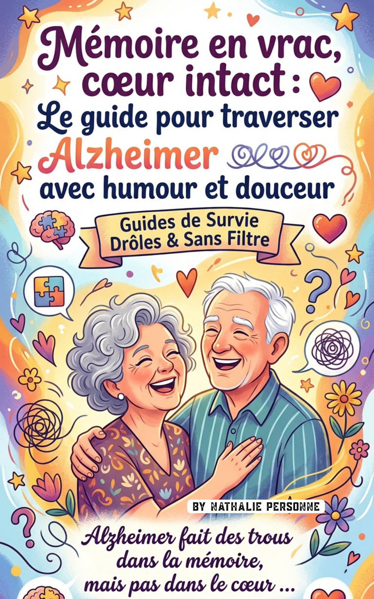 Mémoire en vrac, cœur intact: Le guide pour traverser Alzheimer avec humour et douceur - Nathalie Personne