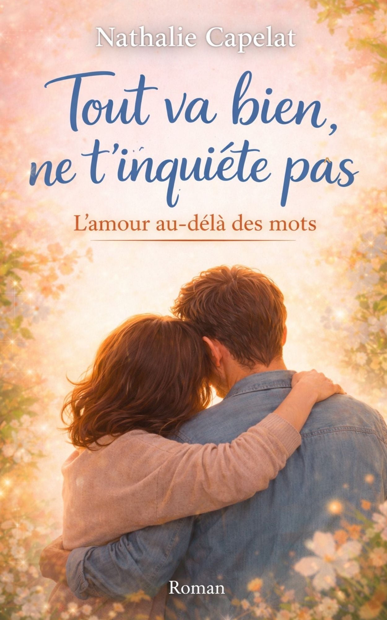 Tout va bien, ne t'inquiète pas, l'amour au delà des mots - Nathalie Capelat